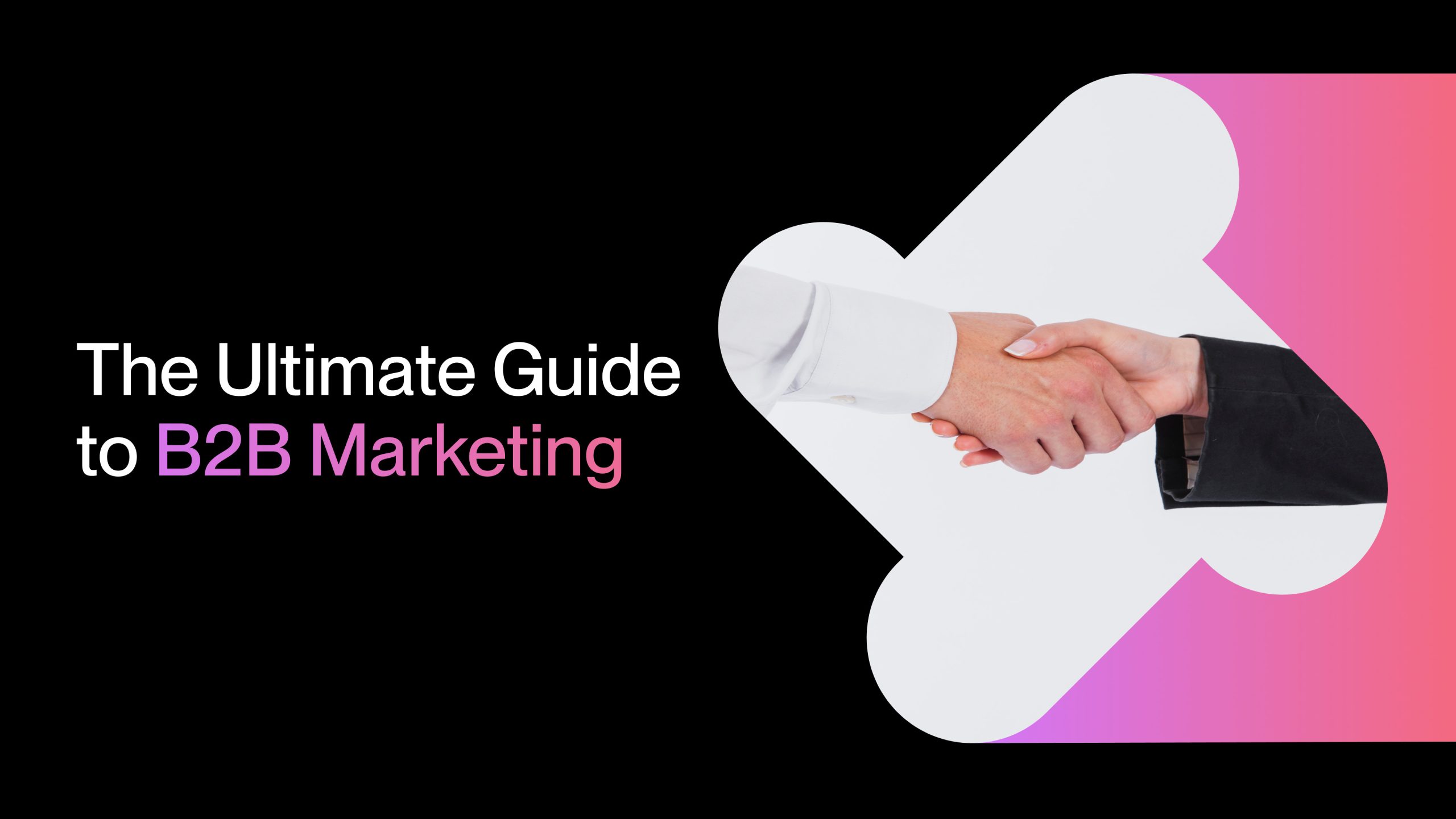 The Ultimate Guide to B2B Marketing: Strategies, Examples, and Tactics